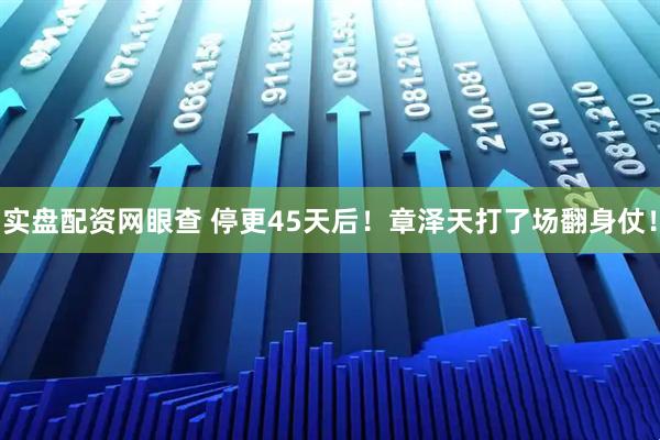 实盘配资网眼查 停更45天后！章泽天打了场翻身仗！